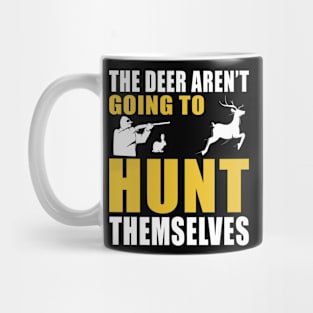 The Deer Aren't Going To Hunt Themselves Mug